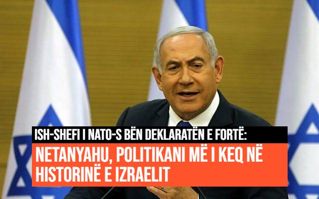  Ish-shefi i NATO-s bën deklaratën e fortë: Netanyahu, politikani më i keq në historinë e Izraelit